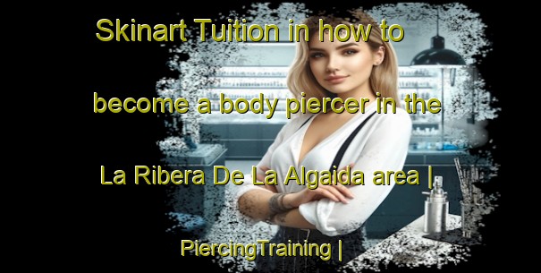 Skinart Tuition in how to become a body piercer in the La Ribera De La Algaida area | PiercingTraining | PiercingClasses | SkinartTraining-Spain